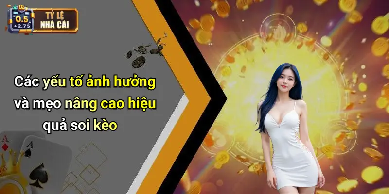 Các yếu tố ảnh hưởng và mẹo nâng cao hiệu quả soi kèo