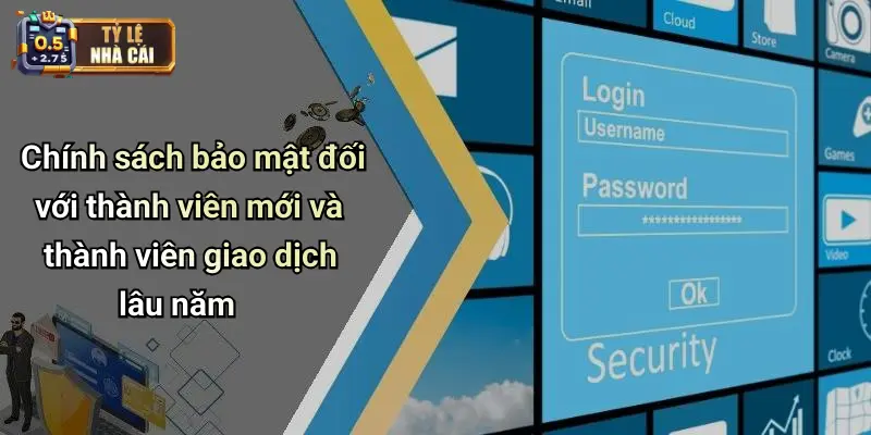 Chính sách bảo mật đối với thành viên mới và thành viên giao dịch lâu năm