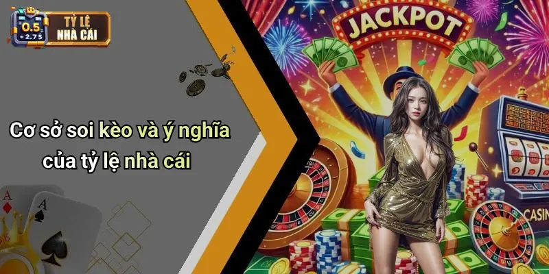 Cơ sở soi kèo và ý nghĩa của tỷ lệ nhà cái