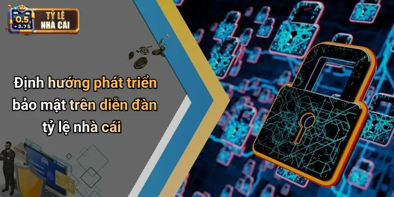 Định hướng phát triển bảo mật trên diễn đàn tỷ lệ nhà cái