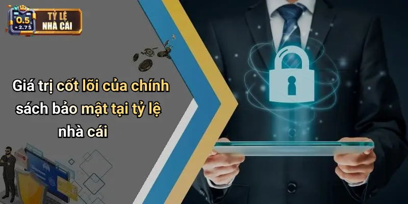 Giá trị cốt lõi của chính sách bảo mật tại tỷ lệ nhà cái