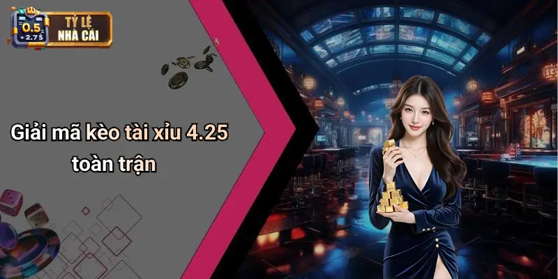 Giải mã kèo tài xỉu 4.25 toàn trận