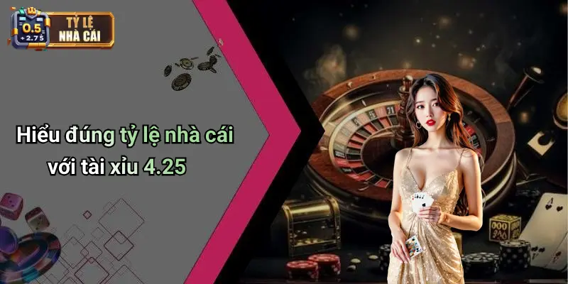 Hiểu đúng tỷ lệ nhà cái với tài xỉu 4.25