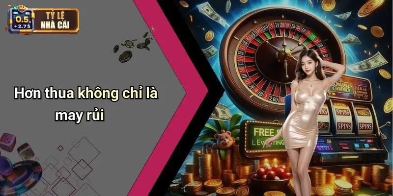 Hơn thua không chỉ là may rủi