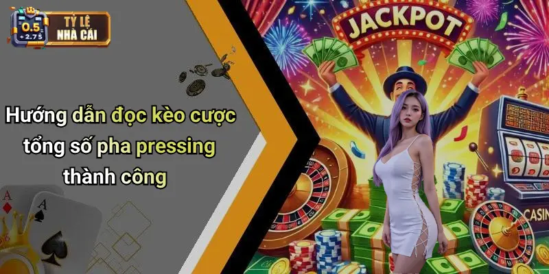 Hướng dẫn đọc kèo cược tổng số pha pressing thành công