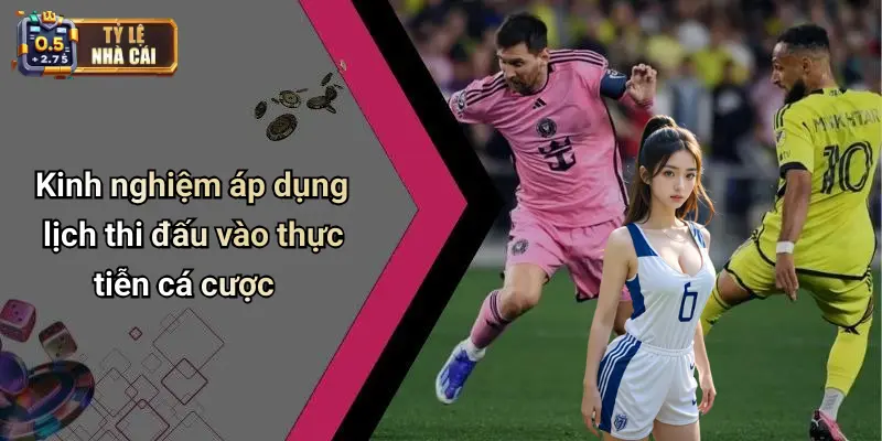 Kinh nghiệm áp dụng lịch thi đấu vào thực tiễn cá cược