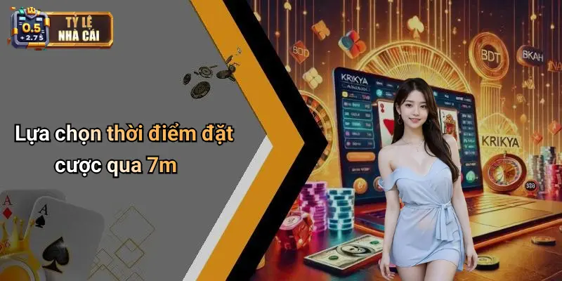 Lựa chọn thời điểm đặt cược qua 7m