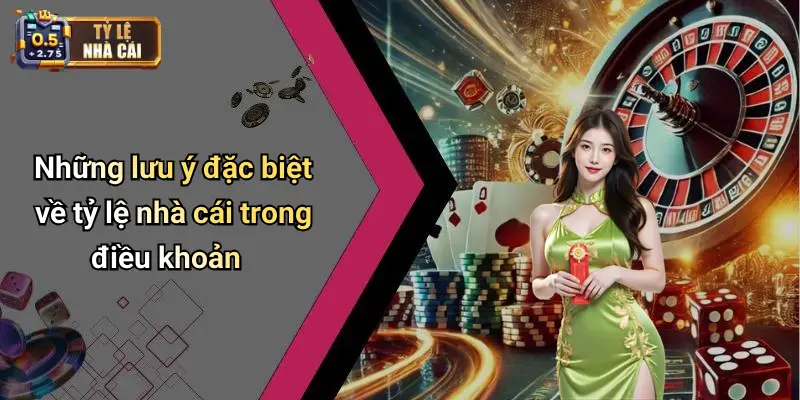 Những lưu ý đặc biệt về tỷ lệ nhà cái trong điều khoản