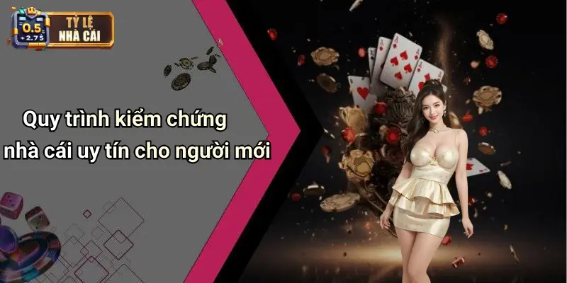 Quy trình kiểm chứng nhà cái uy tín cho người mới