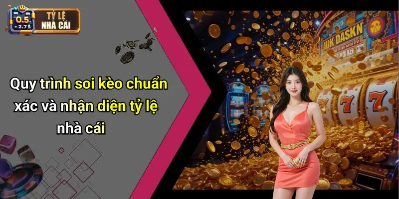 Quy trình soi kèo chuẩn xác và nhận diện tỷ lệ nhà cái