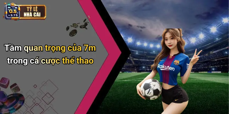 Tầm quan trọng của 7m trong cá cược thể thao