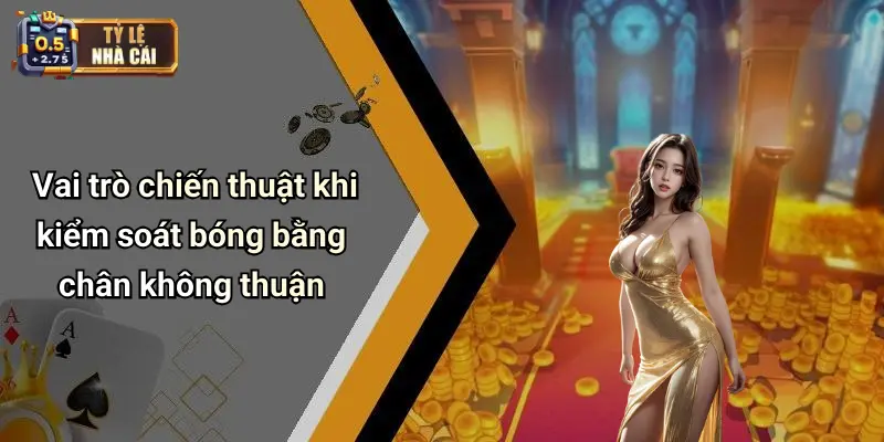 Vai trò chiến thuật khi kiểm soát bóng bằng chân không thuận