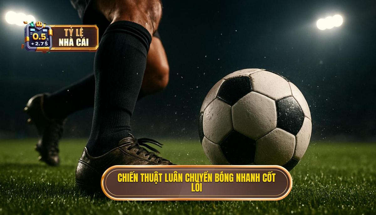 Nền tảng Cốt lõi của Chiến thuật Luân chuyển Bóng Nhanh