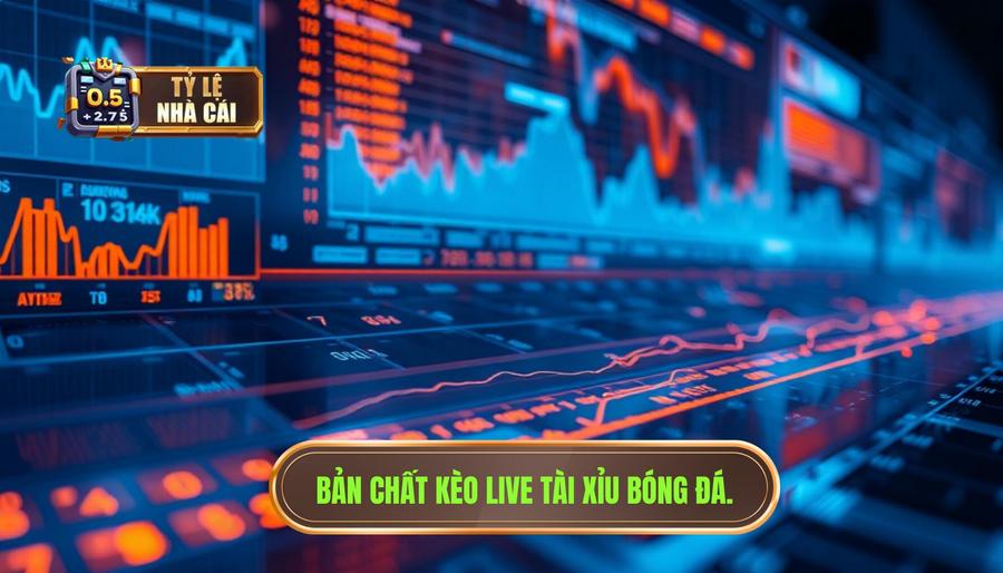 Hiểu rõ bản chất của kèo live tài xỉu