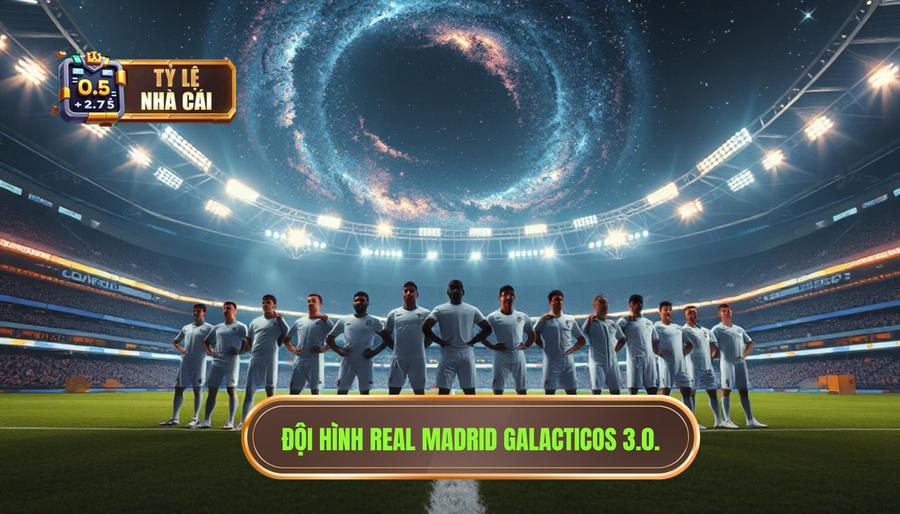Real Madrid - Dải ngân hà Galacticos 3.0
